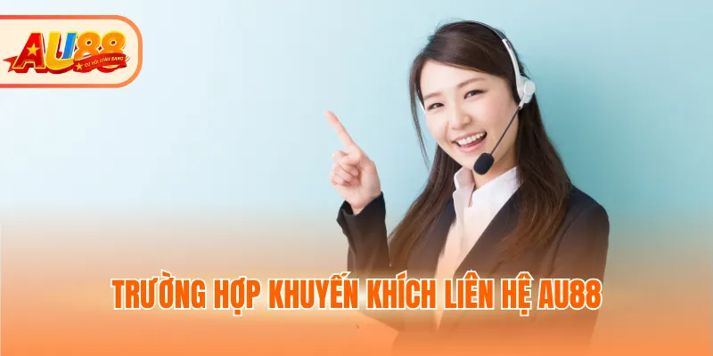 Trường hợp khuyến khích liên hệ AU88